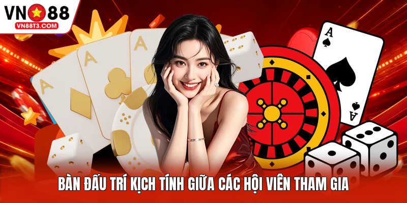 Bàn đấu trí kịch tính giữa các hội viên tham gia