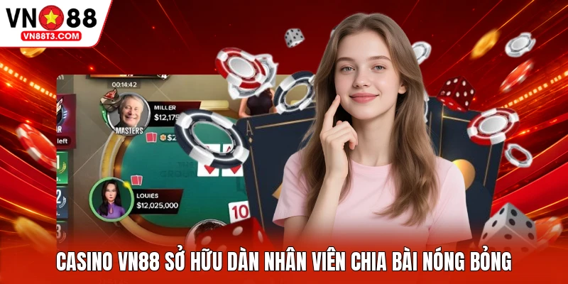 Casino VN88 sở hữu dàn nhân viên chia bài nóng bỏng