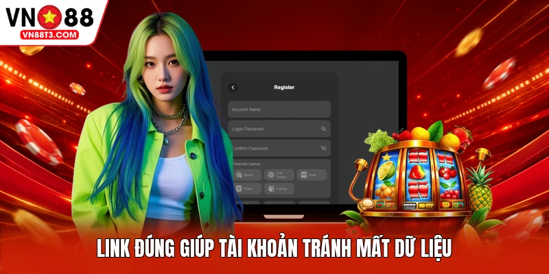 Link đúng giúp tài khoản tránh mất dữ liệu